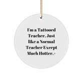 Teacher Gifts from Men, Funny Circle Ornament with I'm A Tattooed Teacher. Just Like A Normal Teacher Except Much Hotter., Perfect for Christmas Unique Gifts for Teachers - Image 1